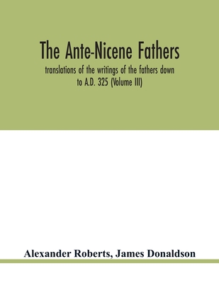 The Ante-Nicene fathers. translations of the wr... 9354019064 Book Cover