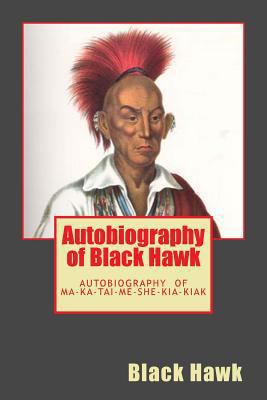 Autobiography of Black Hawk: The Autobiography ... 1494735024 Book Cover