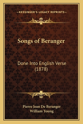 Songs of Beranger: Done Into English Verse (1878) 1164895370 Book Cover