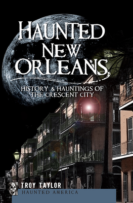 Haunted New Orleans: History & Hauntings of the... 1596299444 Book Cover