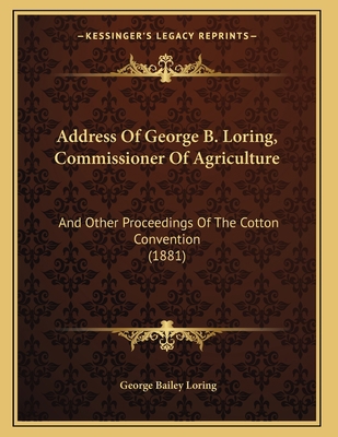 Address Of George B. Loring, Commissioner Of Ag... 1166410064 Book Cover