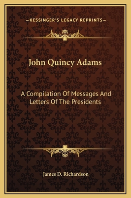 John Quincy Adams: A Compilation Of Messages An... 1169284906 Book Cover