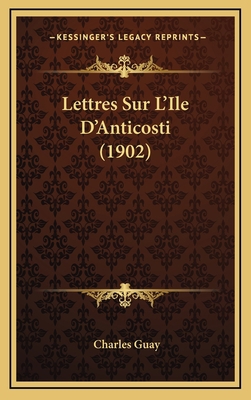 Lettres Sur L'Ile D'Anticosti (1902) [French] 1167882989 Book Cover