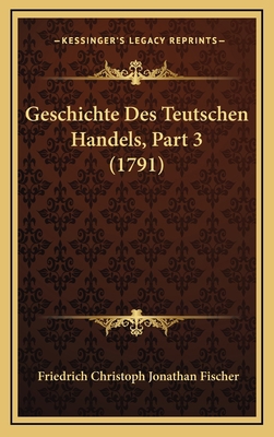 Geschichte Des Teutschen Handels, Part 3 (1791) [German] 1166117545 Book Cover