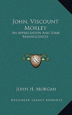 John, Viscount Morley: An Appreciation and Some... 1164490117 Book Cover