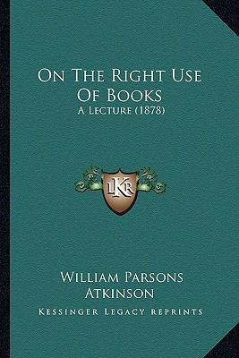 On The Right Use Of Books: A Lecture (1878) 116414894X Book Cover