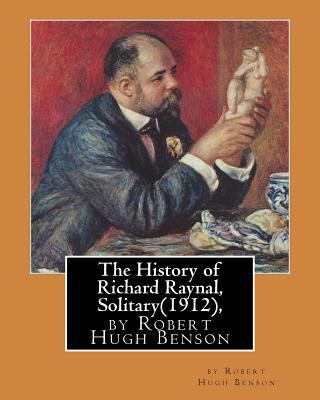 The History of Richard Raynal, Solitary(1912), ... 1533291659 Book Cover