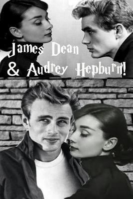 James Dean & Audrey Hepburn!: Only the Good Die... 1979774536 Book Cover