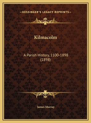 Kilmacolm: A Parish History, 1100-1898 (1898) 1169760406 Book Cover