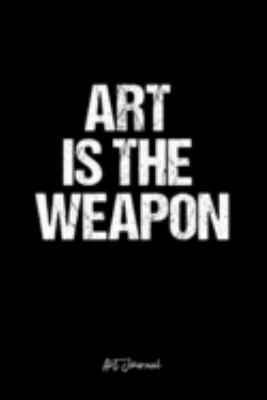 Art Journal: Dot Grid Journal -Art Is The Weapon - Black Lined Diary, Planner, Gratitude, Writing, Travel, Goal, Bullet Notebook - 6x9 120 page