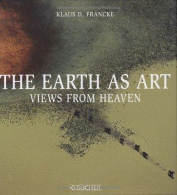 The Earth As Art : Views from Heaven: The Earth, the Man, the Dream