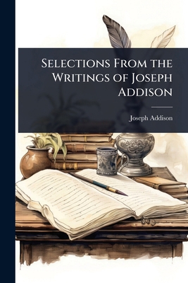 Selections From the Writings of Joseph Addison 1023711885 Book Cover