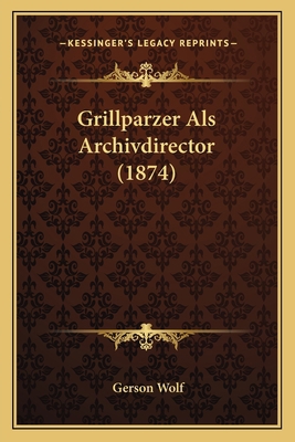 Grillparzer Als Archivdirector (1874) [German] 1168340357 Book Cover