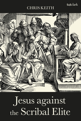 Jesus Against the Scribal Elite: The Origins of... 0567687090 Book Cover