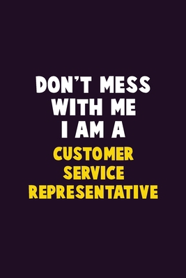 Don't Mess With Me, I Am A Customer Service Rep... 1676891382 Book Cover