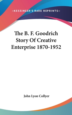 The B. F. Goodrich Story Of Creative Enterprise... 1161612955 Book Cover