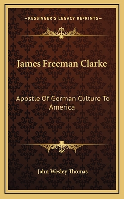 James Freeman Clarke: Apostle of German Culture... 1164479121 Book Cover