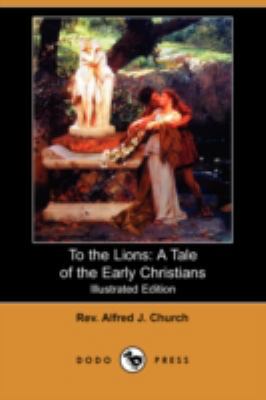 To the Lions: A Tale of the Early Christians (I... 1409920615 Book Cover