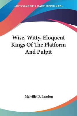 Wise, Witty, Eloquent Kings Of The Platform And... 1430469927 Book Cover