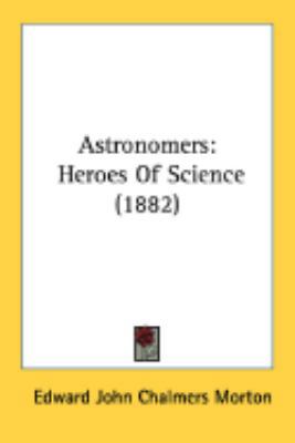 Astronomers: Heroes Of Science (1882) 0548868891 Book Cover