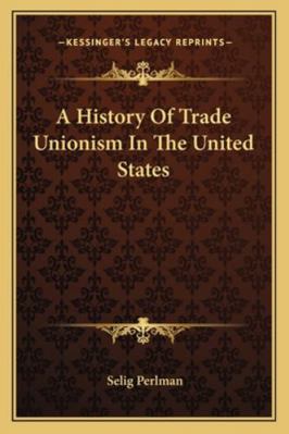 A History Of Trade Unionism In The United States 1163240222 Book Cover