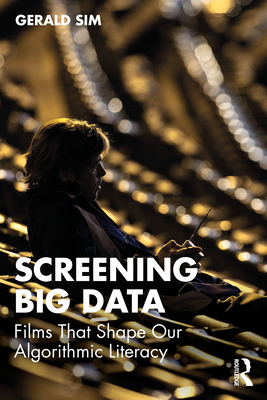 Screening Big Data: Films That Shape Our Algori... 0367772639 Book Cover