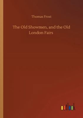 The Old Showmen, and the Old London Fairs 3752335777 Book Cover