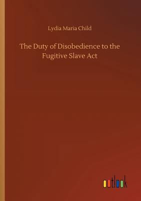 The Duty of Disobedience to the Fugitive Slave Act 3734022320 Book Cover