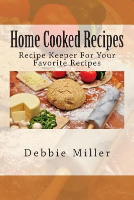 Home Cooked Recipes: Recipe Keeper For Your Fav... 1493655337 Book Cover