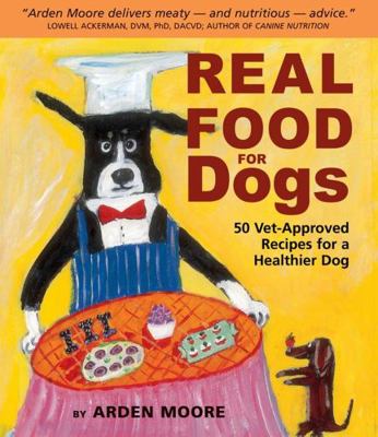 Real Food for Dogs: 50 Vet-Approved Recipes for... 1580174248 Book Cover