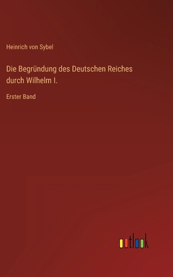 Die Begründung des Deutschen Reiches durch Wilh... [German] 3368450859 Book Cover