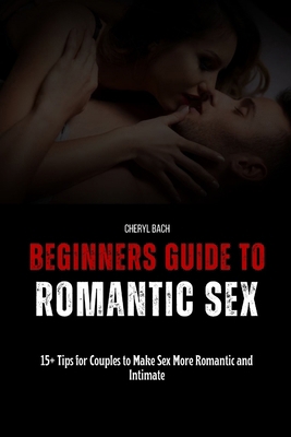 Beginners Guide to Romantic Sex: 15+ Tips for C... B0D1KYN986 Book Cover