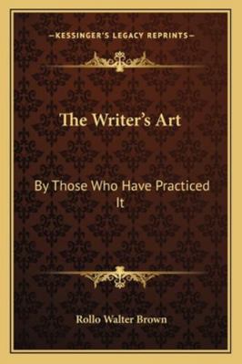 The Writer's Art: By Those Who Have Practiced It 1163290513 Book Cover