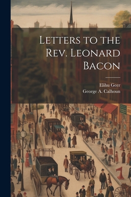 Letters to the Rev. Leonard Bacon 102189589X Book Cover