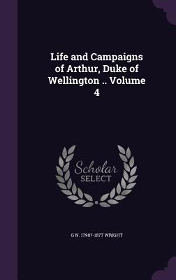 Life and Campaigns of Arthur, Duke of Wellingto... 1355039568 Book Cover