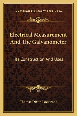 Electrical Measurement And The Galvanometer: It... 1163763004 Book Cover