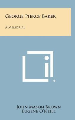 George Pierce Baker: A Memorial 1258865939 Book Cover