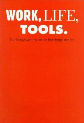 Work, Life, Tools: The Things We Use to Do the ... 1885254830 Book Cover