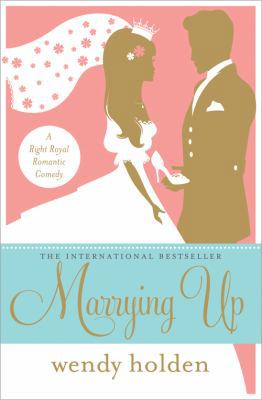 Marrying Up: A Right Royal Romantic Comedy 1402270674 Book Cover