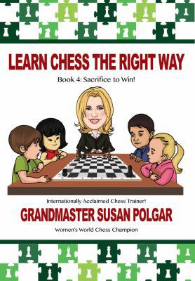 Learn Chess the Right Way: Book 4: Sacrifice to... 1941270646 Book Cover