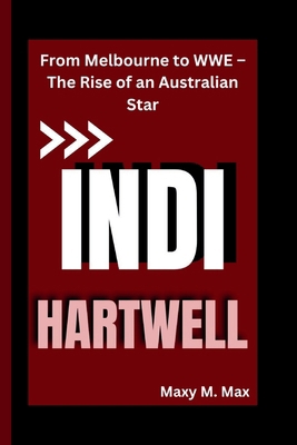 Indi Hartwell: From Melbourne to WWE - The Rise... B0DMP8ZYJ1 Book Cover