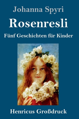 Rosenresli (Großdruck): Fünf Geschichten für Ki... [German] 3847841793 Book Cover