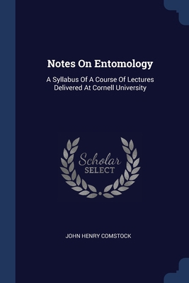Notes On Entomology: A Syllabus Of A Course Of ... 1377197484 Book Cover