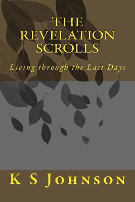 The Revelation Scrolls: Living through the Last... 1497387566 Book Cover