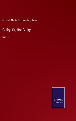 Guilty; Or, Not Guilty: Vol. 1 3752593911 Book Cover