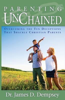 Parenting Unchained: Overcoming the Ten Decepti... 1888685654 Book Cover