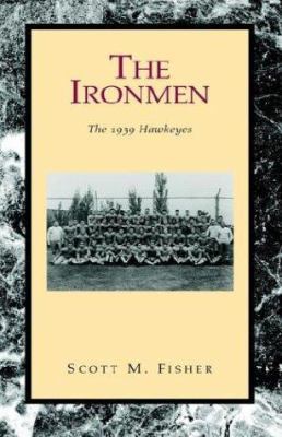 The Ironmen: The 1939 Hawkeyes 1401090451 Book Cover