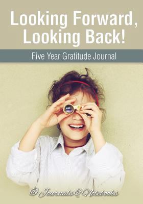 Looking Forward, Looking Back! Five Year Gratit... 1683264959 Book Cover