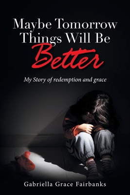 Maybe Tomorrow Things Will Be Better: My Story ... B0DHHDD95V Book Cover