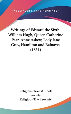 Writings of Edward the Sixth, William Hugh, Que... 1436570395 Book Cover